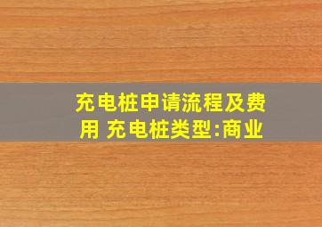 充电桩申请流程及费用 充电桩类型:商业